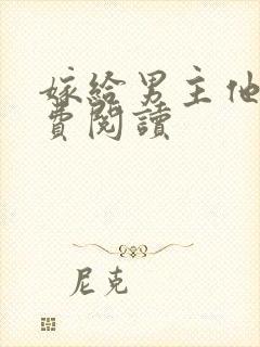 嫁给男主他爹免费阅读