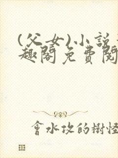 (父女)小说笔趣阁免费阅读