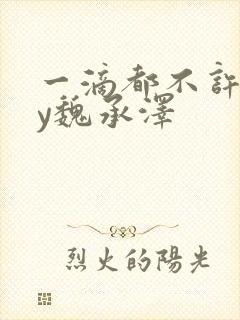 一滴都不许漏by魏承泽