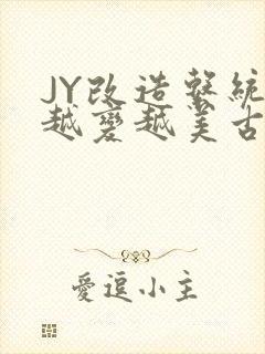 JY改造系统人越变越美古代