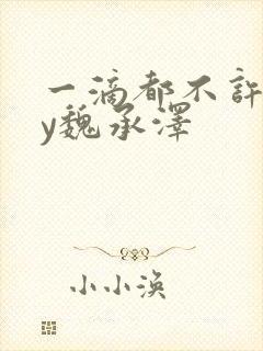 一滴都不许漏by魏承泽