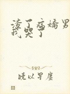 渣了病娇男主后我哭了