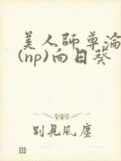 美人师尊沦陷记(np)向日葵