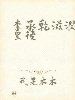 李承乾滋润长孙皇后