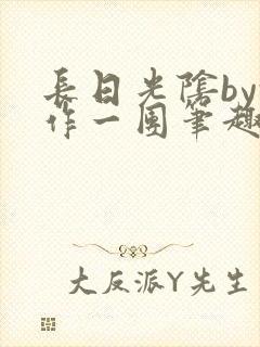 长日光阴by乱作一团笔趣阁免费阅读无