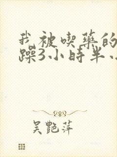 我被吃药的公狂躁3小时半小说