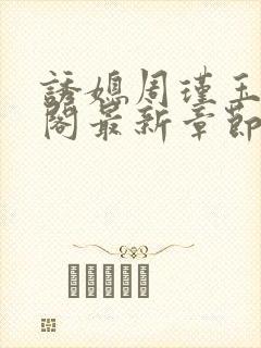 诱媳周瑾玉笔趣阁最新章节免费阅读