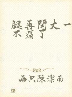 腿再开大一点就不痛了