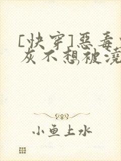 [快穿]恶毒炮灰不想被浇灌