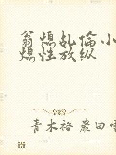 翁熄乩伦小说翁熄性放纵