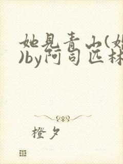 她见青山(婚后)by阿司匹林免费阅读