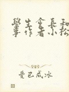 学生会长和小干事作者小松鼠