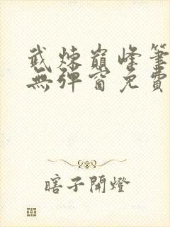 武炼巅峰笔趣阁无弹窗免费阅读