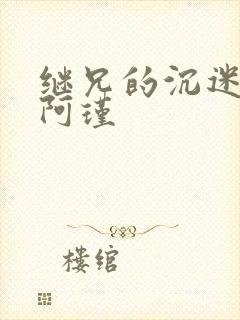 继兄的沉迷by阿瑾