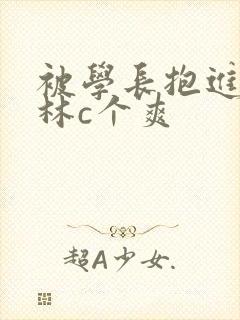 被学长抱进小树林c个爽