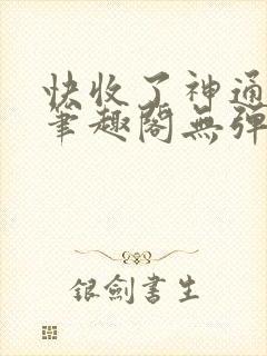 快收了神通吧 笔趣阁无弹窗