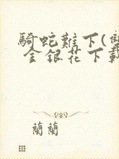 骑蛇难下(双) 金银花下载