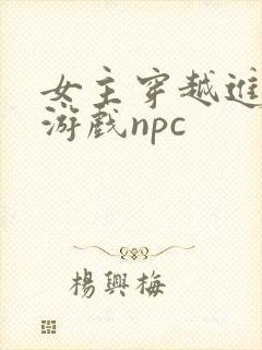 女主穿越进18游戏npc