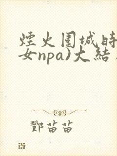 烟火围城时(父女npa)大结局