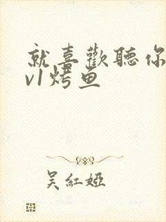 就喜欢听你叫1v1烤鱼