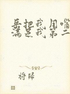 岳把我用嘴含进满足我第二章