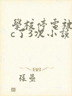 学校停电被同桌c了3次小说