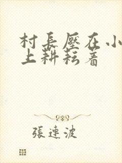 村长压在小萍身上耕耘着