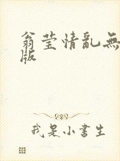 翁莹情乱无删减版