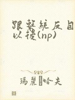 跟系统反目成仇以后(np)