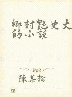 乡村艳史大肉榛的小说