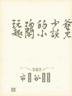 玩物的少爷们笔趣阁小说免费阅读