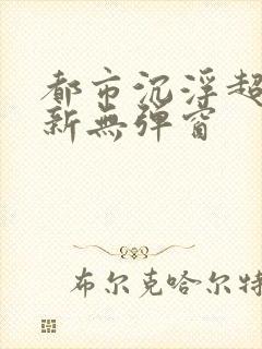 都市沉浮超前最新无弹窗