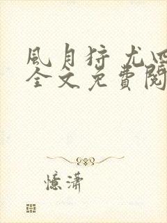 风月狩 尤四姐全文免费阅读笔趣阁