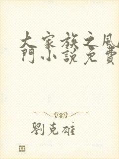 大家族之风流豪门小说免费阅读