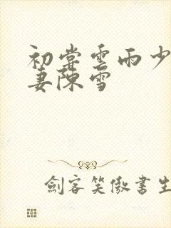 初尝云雨少妇人妻陈雪