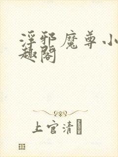 浮邪魔尊小说笔趣阁