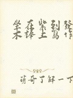 坐在紫到发黑的木棒上写作业阅读