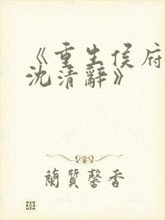 《重生侯府嫡女沈清辞》