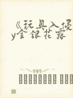 《玩具入侵》by金银花露