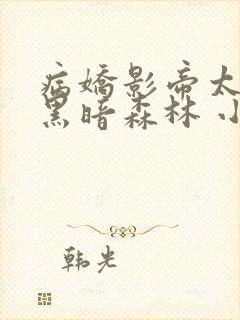 病娇影帝太撩人黑暗森林 小说全文免费阅读