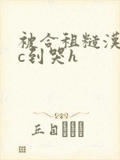 被合租糙汉室友c到哭h