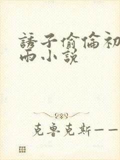 诱子偷伦初尝云雨小说