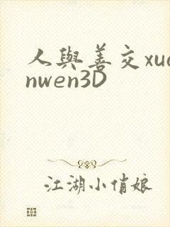 人与善交xuanwen3D