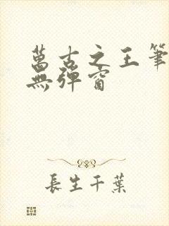 万古之王笔趣阁无弹窗