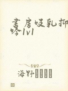 书房吸乳抑制低吟1v1