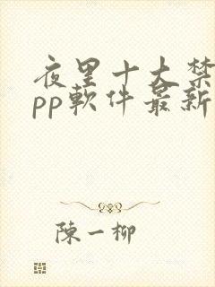 夜里十大禁用app软件最新章节