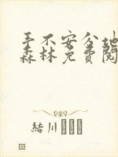 手不安分地探入森林免费阅读