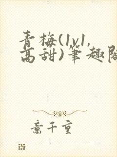 青梅(1v1,高甜)笔趣阁