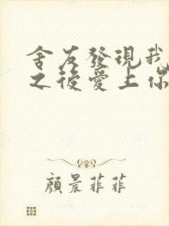 舍友发现我是双之后爱上你的字