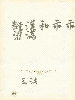 糙汉和乖乖女H灌满